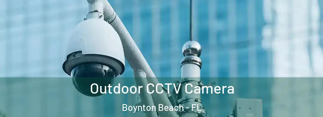  Outdoor CCTV Camera Boynton Beach - FL